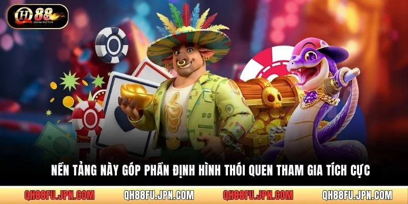 Nền tảng này góp phần định hình thói quen tham gia tích cực